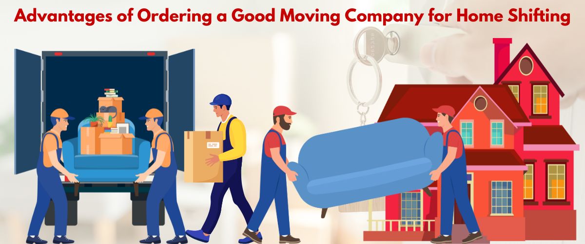 Advantages of ordering a good moving company for home shifting